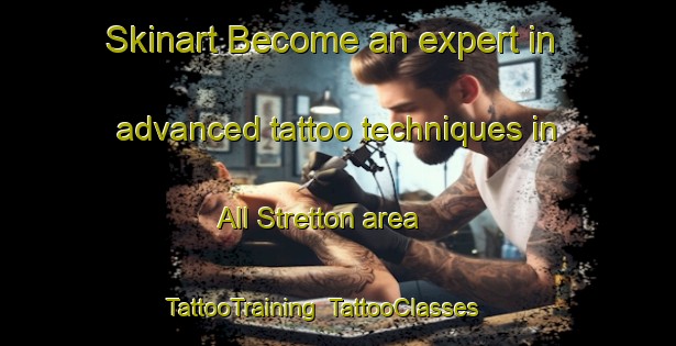 Skinart Become an expert in advanced tattoo techniques in All Stretton area | TattooTraining | TattooClasses | SkinartTraining-United Kingdom