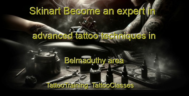Skinart Become an expert in advanced tattoo techniques in Belmaduthy area | TattooTraining | TattooClasses | SkinartTraining-United Kingdom