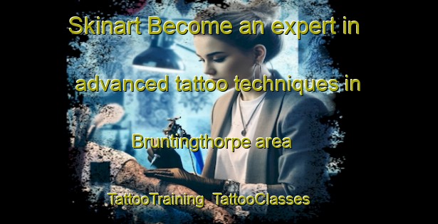 Skinart Become an expert in advanced tattoo techniques in Bruntingthorpe area | TattooTraining | TattooClasses | SkinartTraining-United Kingdom