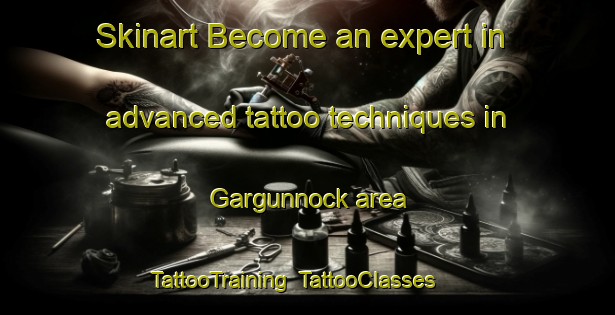 Skinart Become an expert in advanced tattoo techniques in Gargunnock area | TattooTraining | TattooClasses | SkinartTraining-United Kingdom