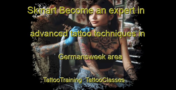 Skinart Become an expert in advanced tattoo techniques in Germansweek area | TattooTraining | TattooClasses | SkinartTraining-United Kingdom