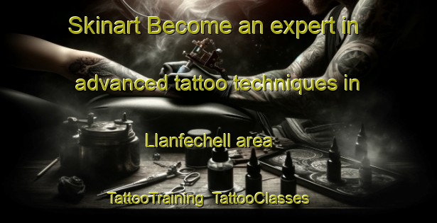 Skinart Become an expert in advanced tattoo techniques in Llanfechell area | TattooTraining | TattooClasses | SkinartTraining-United Kingdom