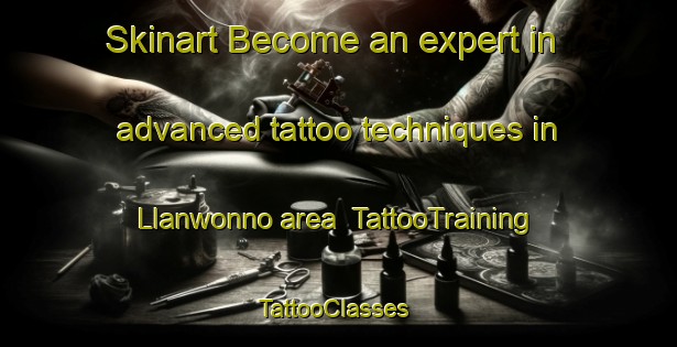 Skinart Become an expert in advanced tattoo techniques in Llanwonno area | TattooTraining | TattooClasses | SkinartTraining-United Kingdom