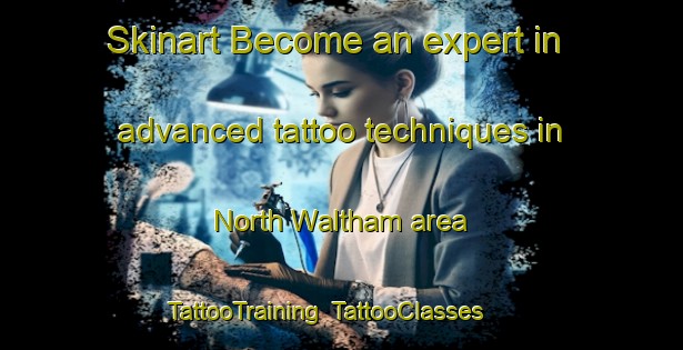 Skinart Become an expert in advanced tattoo techniques in North Waltham area | TattooTraining | TattooClasses | SkinartTraining-United Kingdom