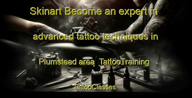 Skinart Become an expert in advanced tattoo techniques in Plumstead area | TattooTraining | TattooClasses | SkinartTraining-United Kingdom