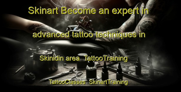Skinart Become an expert in advanced tattoo techniques in Skinidin area | TattooTraining | TattooClasses | SkinartTraining-United Kingdom
