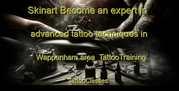 Skinart Become an expert in advanced tattoo techniques in Wappenham area | TattooTraining | TattooClasses | SkinartTraining-United Kingdom