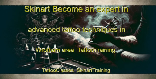 Skinart Become an expert in advanced tattoo techniques in Wrotham area | TattooTraining | TattooClasses | SkinartTraining-United Kingdom
