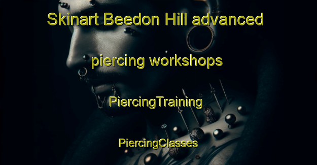 Skinart Beedon Hill advanced piercing workshops | #PiercingTraining #PiercingClasses #SkinartTraining-United Kingdom