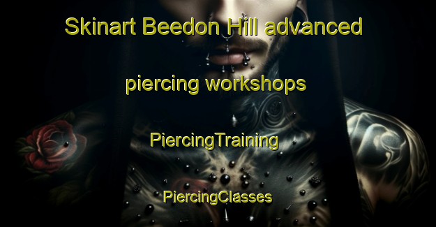 Skinart Beedon Hill advanced piercing workshops | #PiercingTraining #PiercingClasses #SkinartTraining-United Kingdom