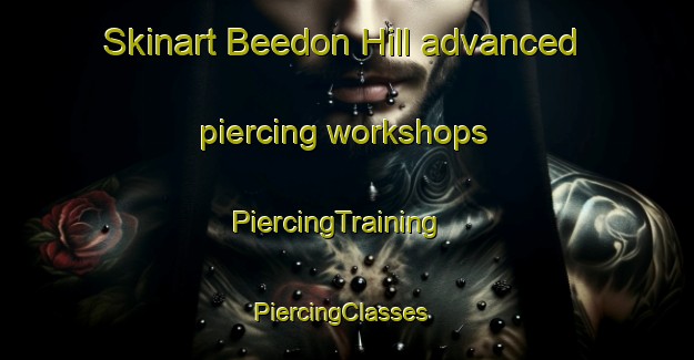 Skinart Beedon Hill advanced piercing workshops | PiercingTraining | PiercingClasses | SkinartTraining-United Kingdom