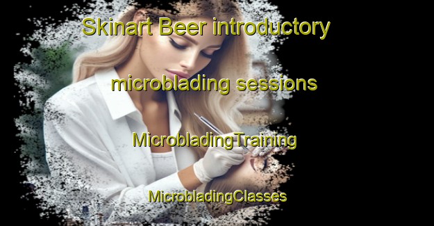 Skinart Beer introductory microblading sessions | #MicrobladingTraining #MicrobladingClasses #SkinartTraining-United Kingdom