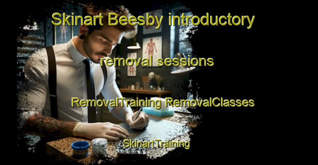 Skinart Beesby introductory removal sessions | #RemovalTraining #RemovalClasses #SkinartTraining-United Kingdom