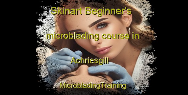 Skinart Beginner's microblading course in Achriesgill | #MicrobladingTraining #MicrobladingClasses #SkinartTraining-United Kingdom