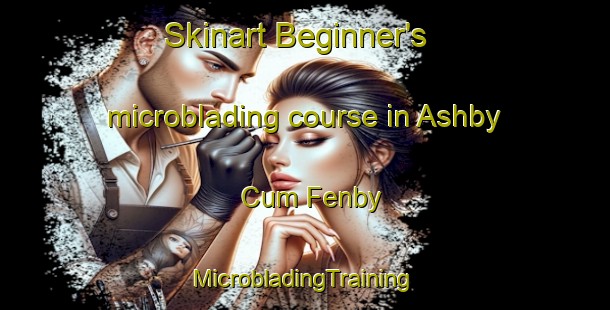 Skinart Beginner's microblading course in Ashby Cum Fenby | #MicrobladingTraining #MicrobladingClasses #SkinartTraining-United Kingdom