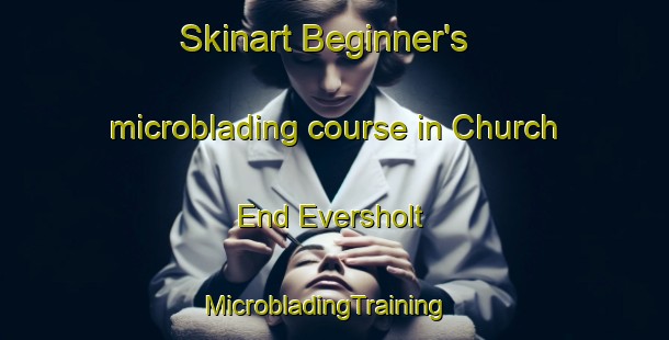 Skinart Beginner's microblading course in Church End Eversholt | MicrobladingTraining | MicrobladingClasses | SkinartTraining-United Kingdom