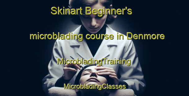 Skinart Beginner's microblading course in Denmore | #MicrobladingTraining #MicrobladingClasses #SkinartTraining-United Kingdom