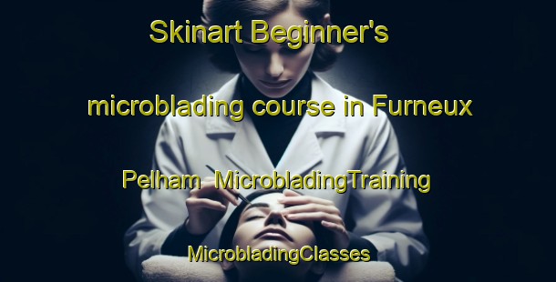 Skinart Beginner's microblading course in Furneux Pelham | #MicrobladingTraining #MicrobladingClasses #SkinartTraining-United Kingdom