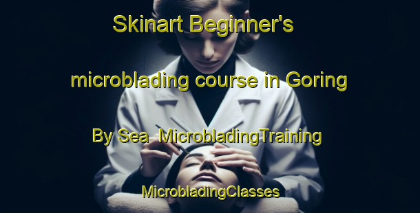 Skinart Beginner's microblading course in Goring By Sea | #MicrobladingTraining #MicrobladingClasses #SkinartTraining-United Kingdom