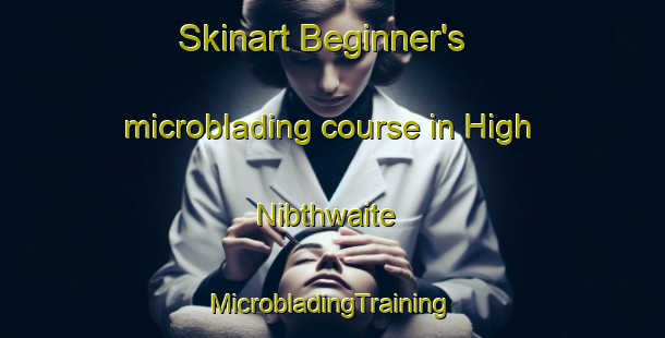 Skinart Beginner's microblading course in High Nibthwaite | #MicrobladingTraining #MicrobladingClasses #SkinartTraining-United Kingdom