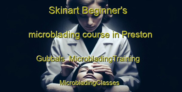 Skinart Beginner's microblading course in Preston Gubbals | MicrobladingTraining | MicrobladingClasses | SkinartTraining-United Kingdom