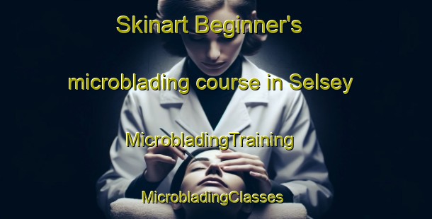 Skinart Beginner's microblading course in Selsey | MicrobladingTraining | MicrobladingClasses | SkinartTraining-United Kingdom