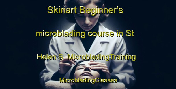 Skinart Beginner's microblading course in St  Helen S | #MicrobladingTraining #MicrobladingClasses #SkinartTraining-United Kingdom