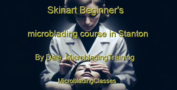 Skinart Beginner's microblading course in Stanton By Dale | MicrobladingTraining | MicrobladingClasses | SkinartTraining-United Kingdom