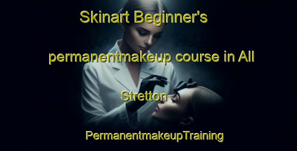 Skinart Beginner's permanentmakeup course in All Stretton | #PermanentmakeupTraining #PermanentmakeupClasses #SkinartTraining-United Kingdom