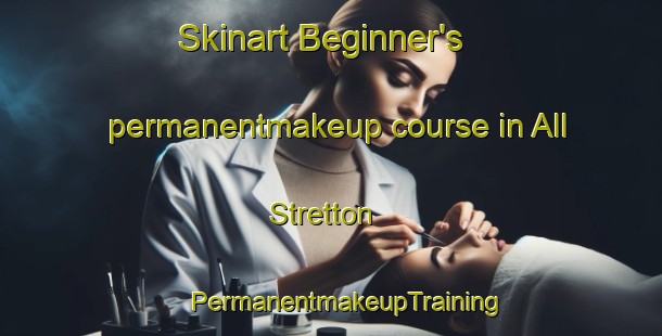 Skinart Beginner's permanentmakeup course in All Stretton | #PermanentmakeupTraining #PermanentmakeupClasses #SkinartTraining-United Kingdom