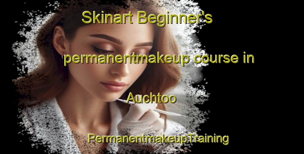 Skinart Beginner's permanentmakeup course in Auchtoo | #PermanentmakeupTraining #PermanentmakeupClasses #SkinartTraining-United Kingdom