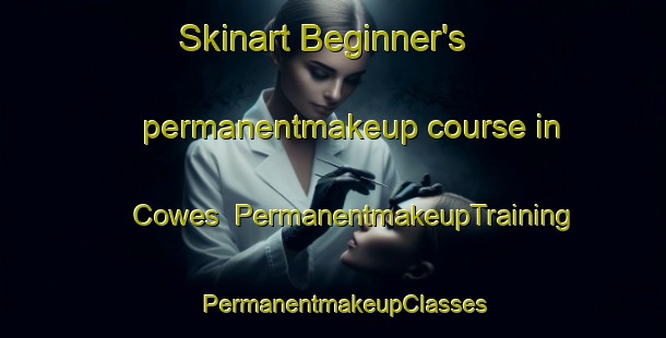 Skinart Beginner's permanentmakeup course in Cowes | PermanentmakeupTraining | PermanentmakeupClasses | SkinartTraining-United Kingdom