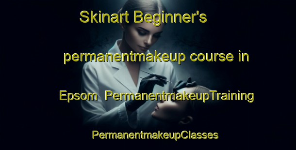 Skinart Beginner's permanentmakeup course in Epsom | #PermanentmakeupTraining #PermanentmakeupClasses #SkinartTraining-United Kingdom