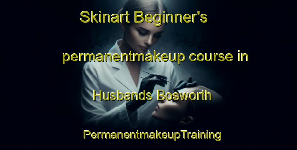 Skinart Beginner's permanentmakeup course in Husbands Bosworth | PermanentmakeupTraining | PermanentmakeupClasses | SkinartTraining-United Kingdom
