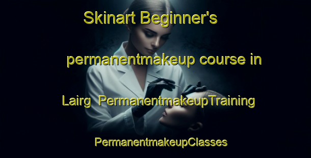 Skinart Beginner's permanentmakeup course in Lairg | PermanentmakeupTraining | PermanentmakeupClasses | SkinartTraining-United Kingdom
