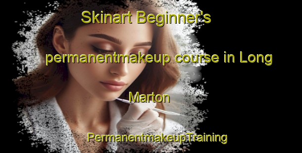 Skinart Beginner's permanentmakeup course in Long Marton | #PermanentmakeupTraining #PermanentmakeupClasses #SkinartTraining-United Kingdom