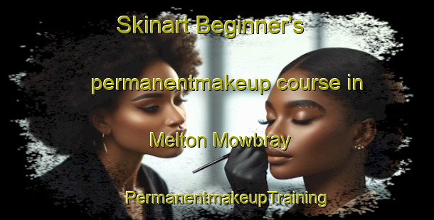 Skinart Beginner's permanentmakeup course in Melton Mowbray | #PermanentmakeupTraining #PermanentmakeupClasses #SkinartTraining-United Kingdom