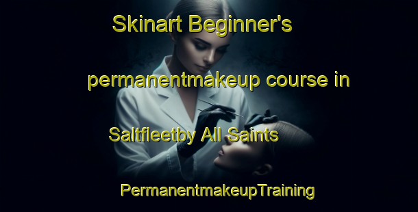 Skinart Beginner's permanentmakeup course in Saltfleetby All Saints | #PermanentmakeupTraining #PermanentmakeupClasses #SkinartTraining-United Kingdom