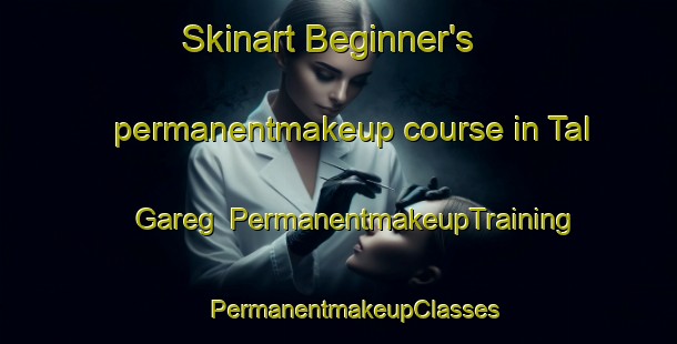 Skinart Beginner's permanentmakeup course in Tal Gareg | #PermanentmakeupTraining #PermanentmakeupClasses #SkinartTraining-United Kingdom