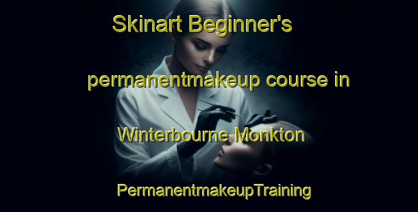 Skinart Beginner's permanentmakeup course in Winterbourne Monkton | PermanentmakeupTraining | PermanentmakeupClasses | SkinartTraining-United Kingdom