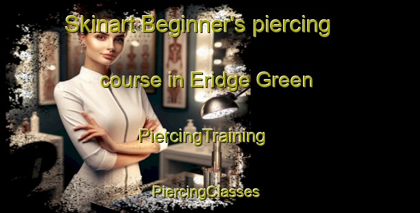 Skinart Beginner's piercing course in Eridge Green | PiercingTraining | PiercingClasses | SkinartTraining-United Kingdom