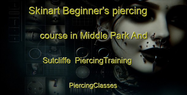 Skinart Beginner's piercing course in Middle Park And Sutcliffe | #PiercingTraining #PiercingClasses #SkinartTraining-United Kingdom