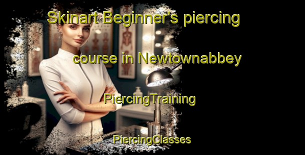 Skinart Beginner's piercing course in Newtownabbey | #PiercingTraining #PiercingClasses #SkinartTraining-United Kingdom