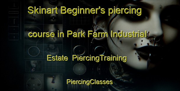 Skinart Beginner's piercing course in Park Farm Industrial Estate | #PiercingTraining #PiercingClasses #SkinartTraining-United Kingdom