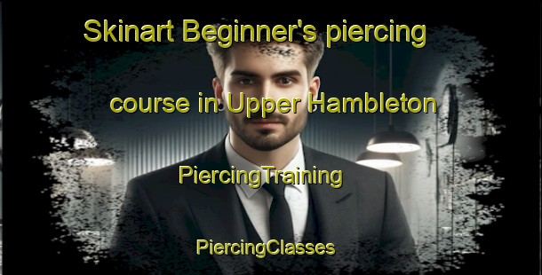Skinart Beginner's piercing course in Upper Hambleton | PiercingTraining | PiercingClasses | SkinartTraining-United Kingdom