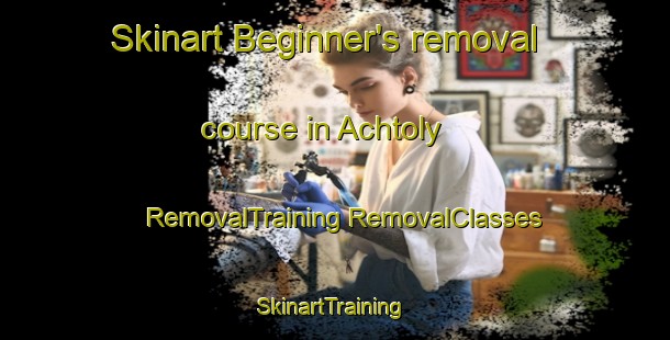 Skinart Beginner's removal course in Achtoly | #RemovalTraining #RemovalClasses #SkinartTraining-United Kingdom