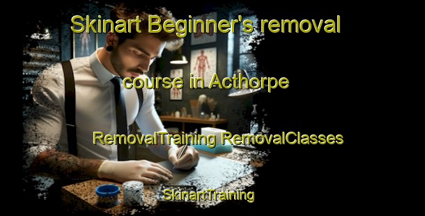 Skinart Beginner's removal course in Acthorpe | #RemovalTraining #RemovalClasses #SkinartTraining-United Kingdom