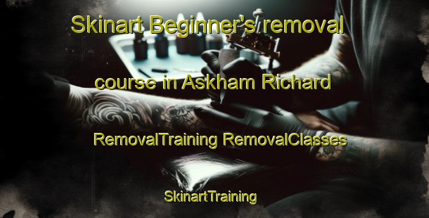 Skinart Beginner's removal course in Askham Richard | #RemovalTraining #RemovalClasses #SkinartTraining-United Kingdom