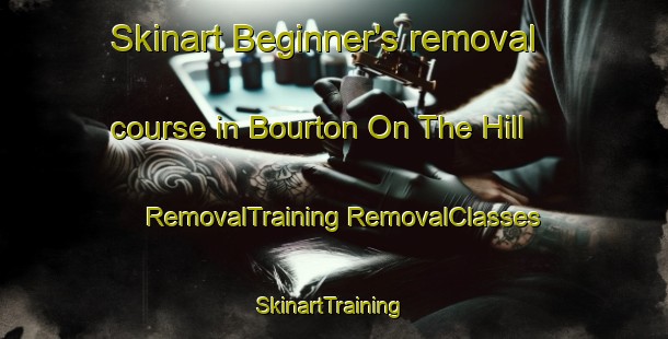 Skinart Beginner's removal course in Bourton On The Hill | #RemovalTraining #RemovalClasses #SkinartTraining-United Kingdom