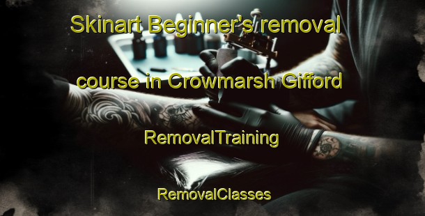 Skinart Beginner's removal course in Crowmarsh Gifford | RemovalTraining | RemovalClasses | SkinartTraining-United Kingdom